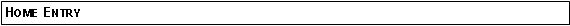 Text Box: Home Entry